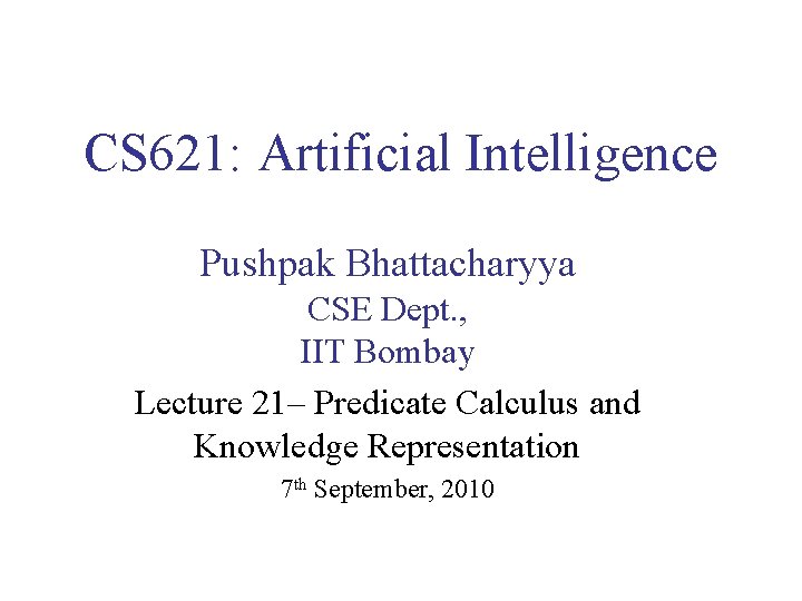 CS 621: Artificial Intelligence Pushpak Bhattacharyya CSE Dept. , IIT Bombay Lecture 21– Predicate