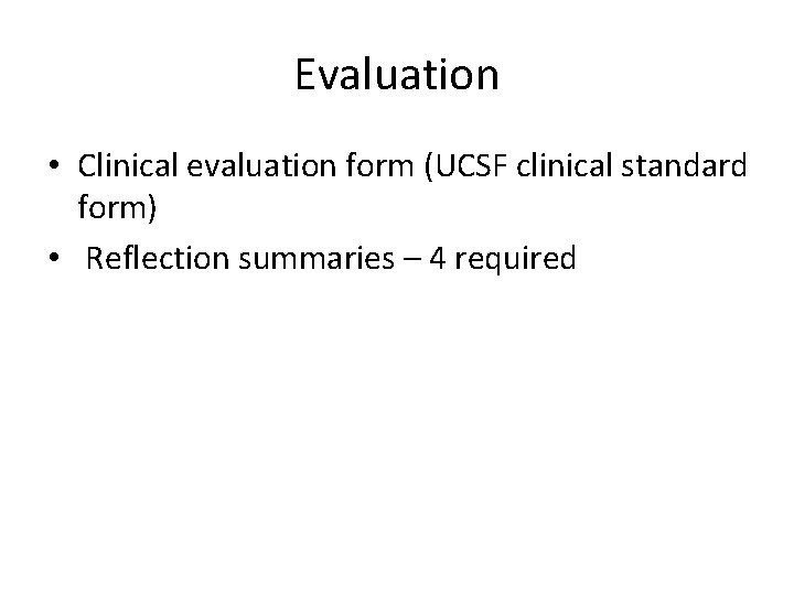 Evaluation • Clinical evaluation form (UCSF clinical standard form) • Reflection summaries – 4