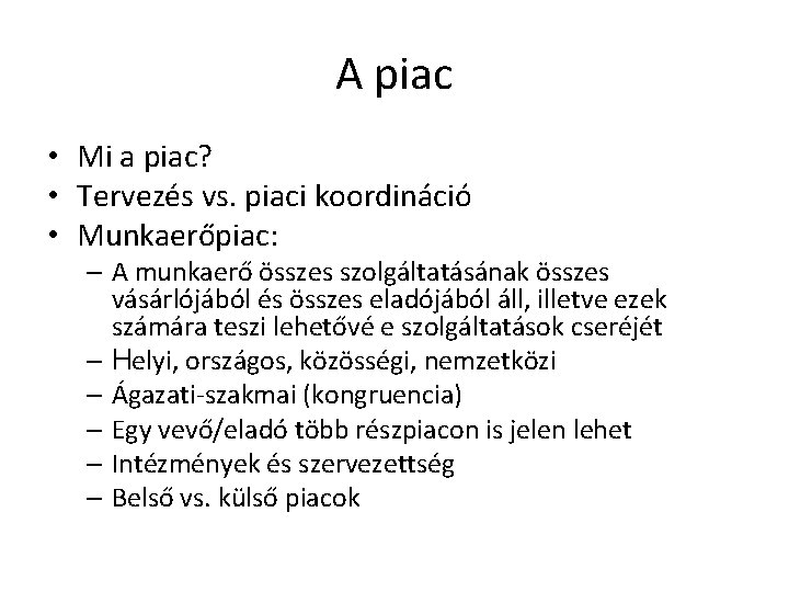 A piac • Mi a piac? • Tervezés vs. piaci koordináció • Munkaerőpiac: –