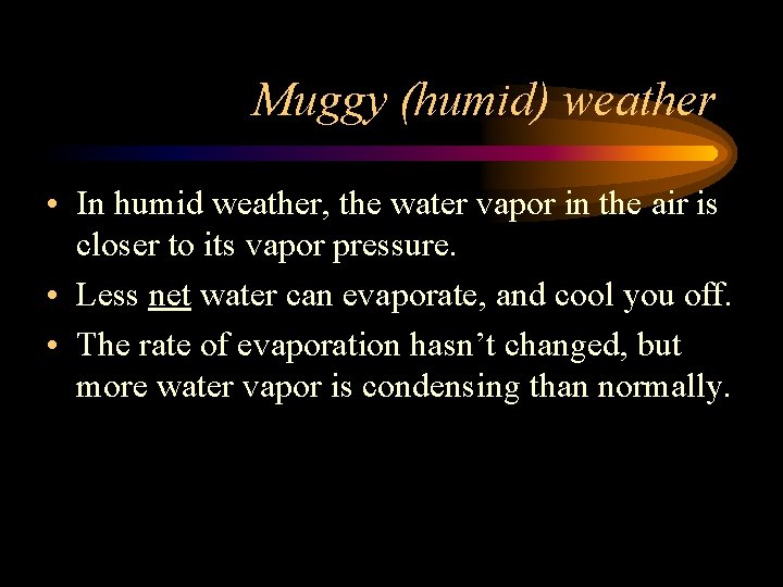 Muggy (humid) weather • In humid weather, the water vapor in the air is