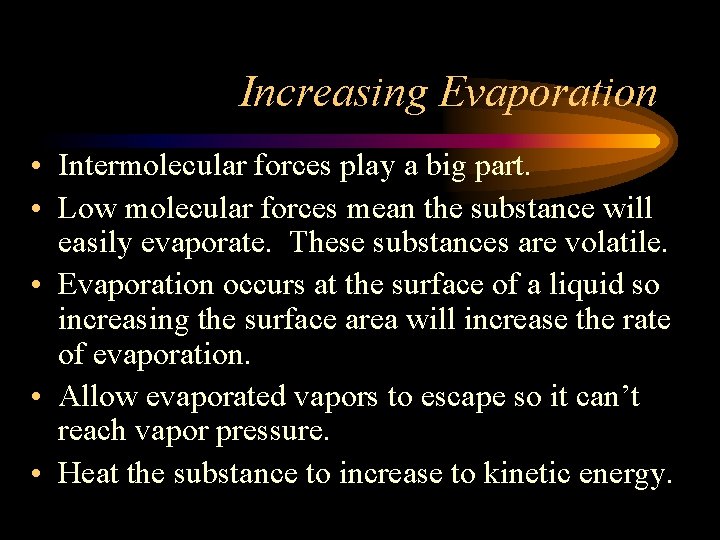 Increasing Evaporation • Intermolecular forces play a big part. • Low molecular forces mean