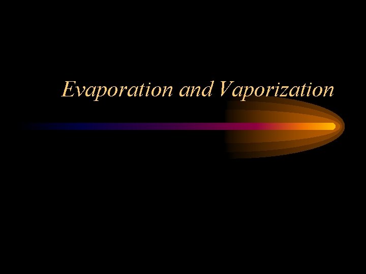 Evaporation and Vaporization 