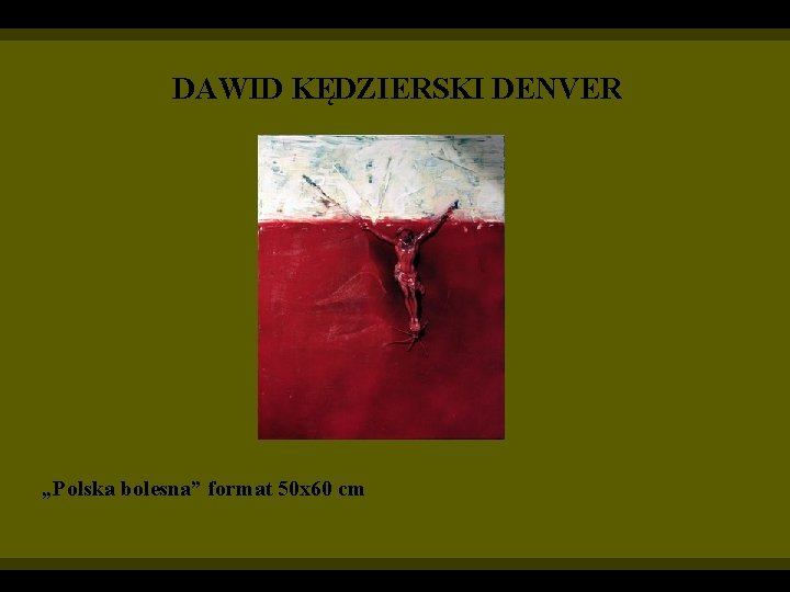 DAWID KĘDZIERSKI DENVER „Polska bolesna” format 50 x 60 cm 