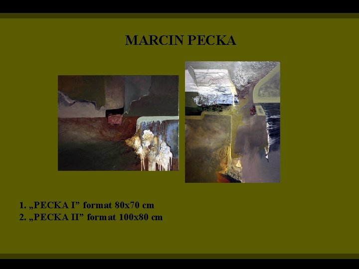 MARCIN PECKA 1. „PECKA I” format 80 x 70 cm 2. „PECKA II” format