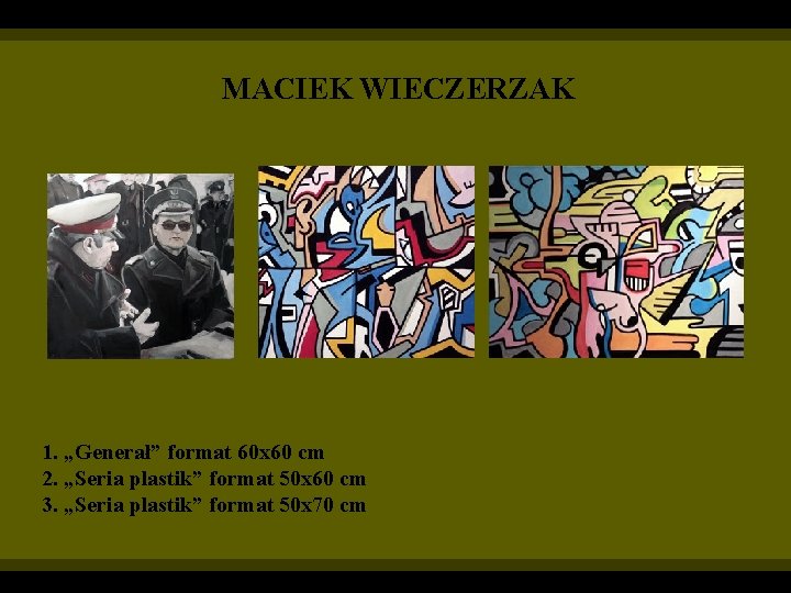 MACIEK WIECZERZAK 1. „Generał” format 60 x 60 cm 2. „Seria plastik” format 50