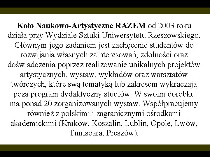 Koło Naukowo-Artystyczne RAZEM od 2003 roku działa przy Wydziale Sztuki Uniwersytetu Rzeszowskiego. Głównym jego