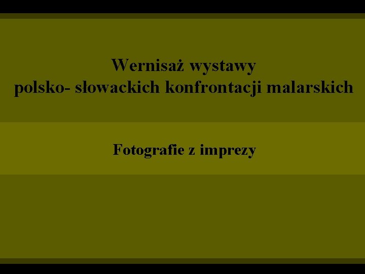 Wernisaż wystawy polsko- słowackich konfrontacji malarskich Fotografie z imprezy 