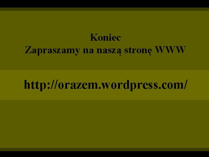 Koniec Zapraszamy na naszą stronę WWW http: //orazem. wordpress. com/ 