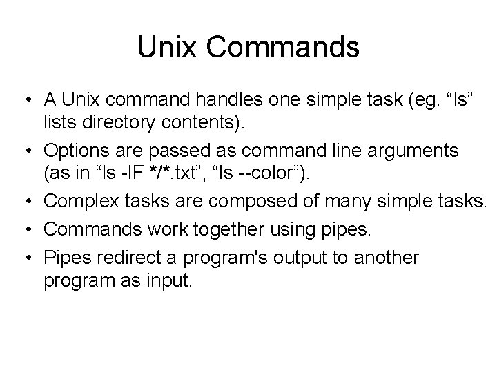 Unix Commands • A Unix command handles one simple task (eg. “ls” lists directory