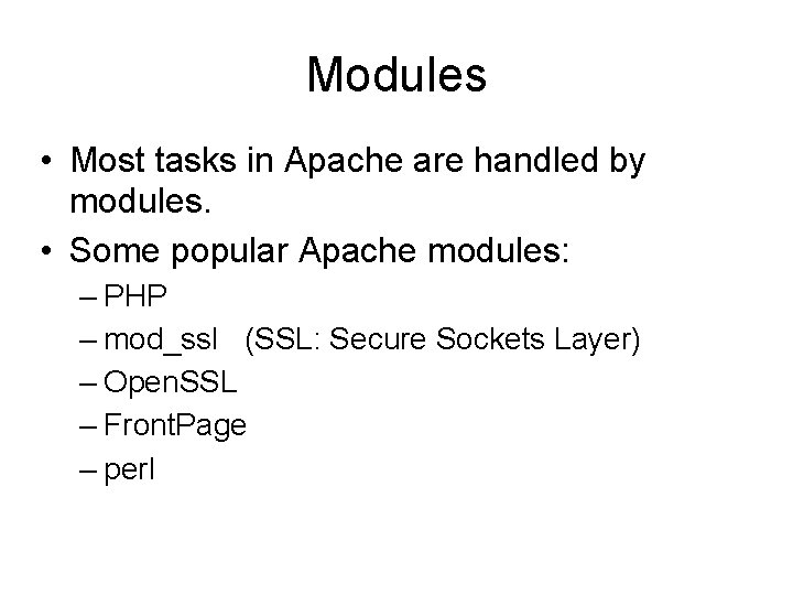 Modules • Most tasks in Apache are handled by modules. • Some popular Apache