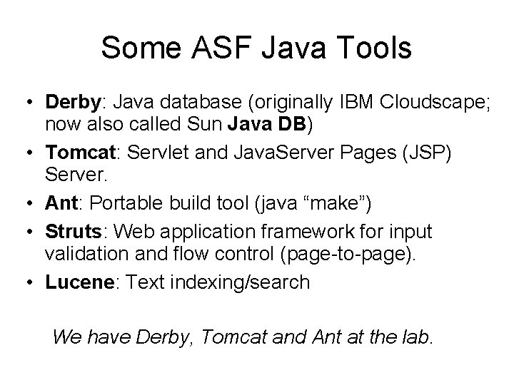 Some ASF Java Tools • Derby: Java database (originally IBM Cloudscape; now also called