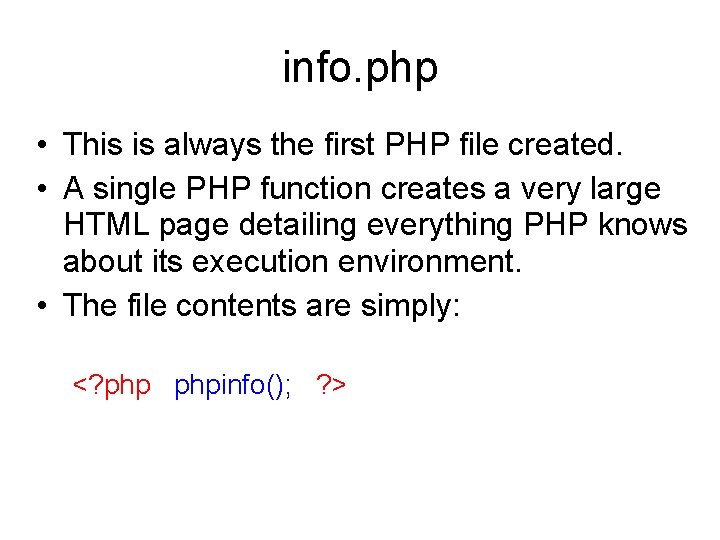 info. php • This is always the first PHP file created. • A single
