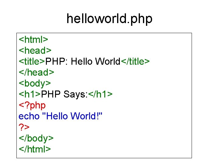 helloworld. php <html> <head> <title>PHP: Hello World</title> </head> <body> <h 1>PHP Says: </h 1>