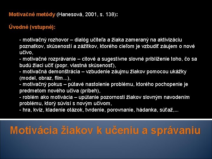 Motivačné metódy (Hanesová, 2001, s. 138): Úvodné (vstupné): - motivačný rozhovor – dialóg učiteľa