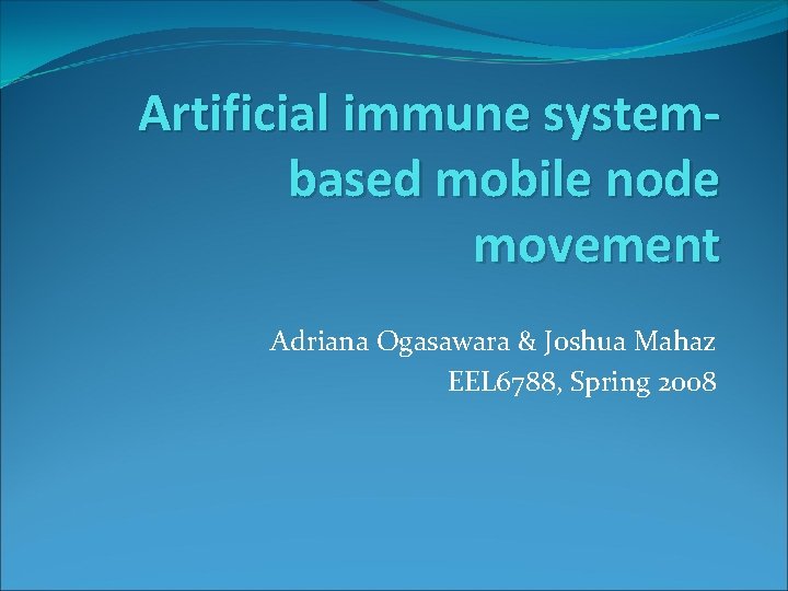 Artificial immune systembased mobile node movement Adriana Ogasawara & Joshua Mahaz EEL 6788, Spring