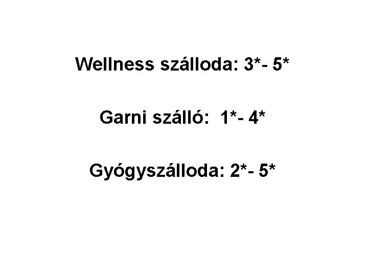 Wellness szálloda: 3*- 5* Garni szálló: 1*- 4* Gyógyszálloda: 2*- 5* 