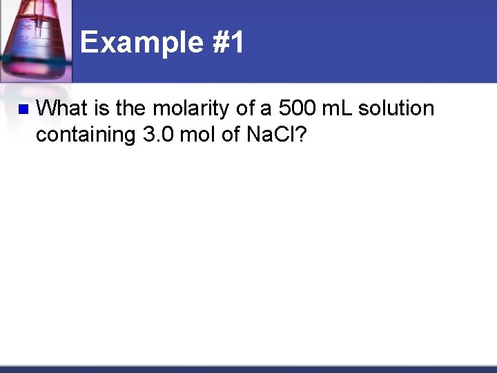 Example #1 n What is the molarity of a 500 m. L solution containing