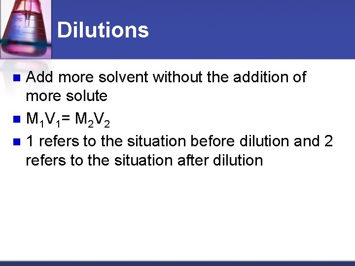 Dilutions Add more solvent without the addition of more solute n M 1 V