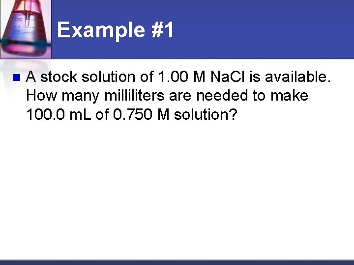 Example #1 n A stock solution of 1. 00 M Na. Cl is available.