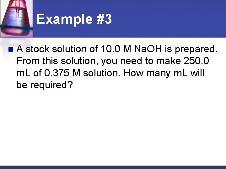 Example #3 n A stock solution of 10. 0 M Na. OH is prepared.