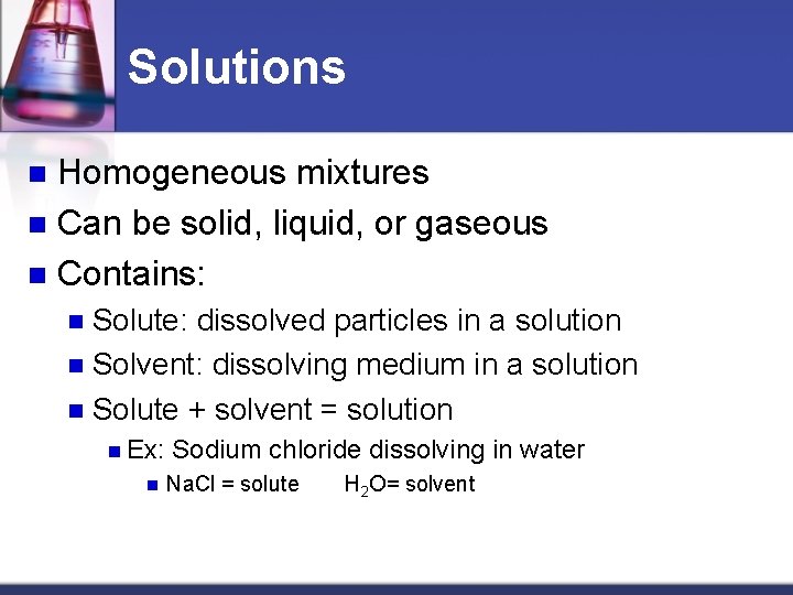 Solutions Homogeneous mixtures n Can be solid, liquid, or gaseous n Contains: n Solute: