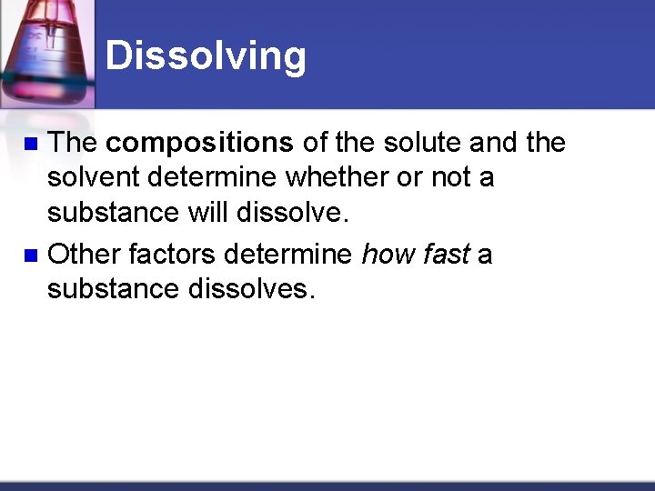 Dissolving The compositions of the solute and the solvent determine whether or not a