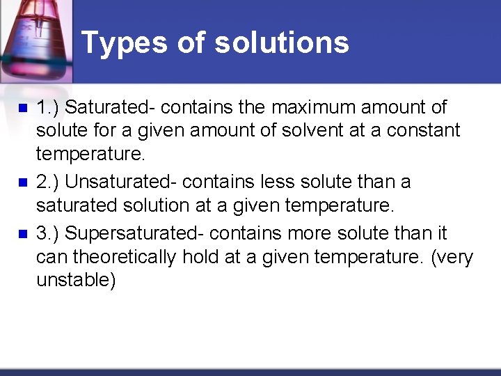 Types of solutions n n n 1. ) Saturated- contains the maximum amount of