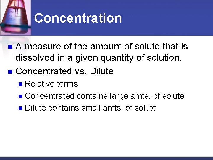 Concentration A measure of the amount of solute that is dissolved in a given