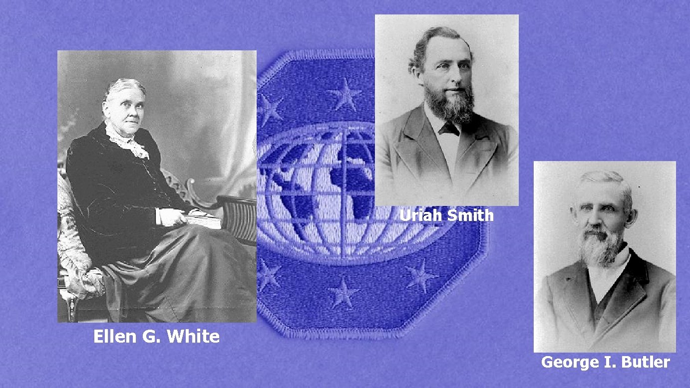 Uriah Smith Ellen G. White George I. Butler 