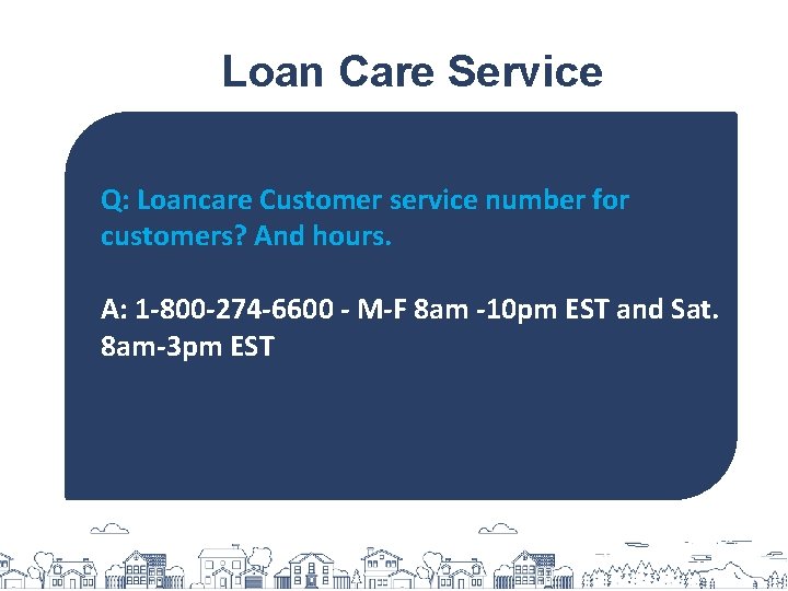 Loan Care Service Q: Loancare Customer service number for customers? And hours. A: 1