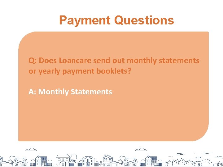 Payment Questions Q: Does Loancare send out monthly statements or yearly payment booklets? A: