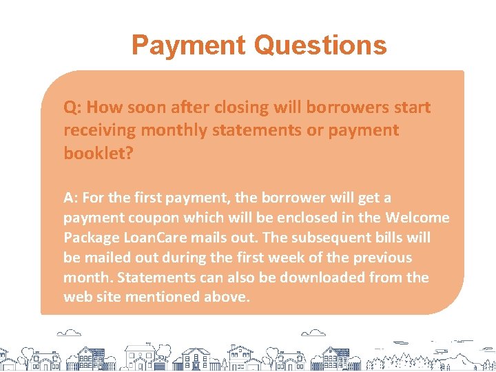 Payment Questions Q: How soon after closing will borrowers start receiving monthly statements or