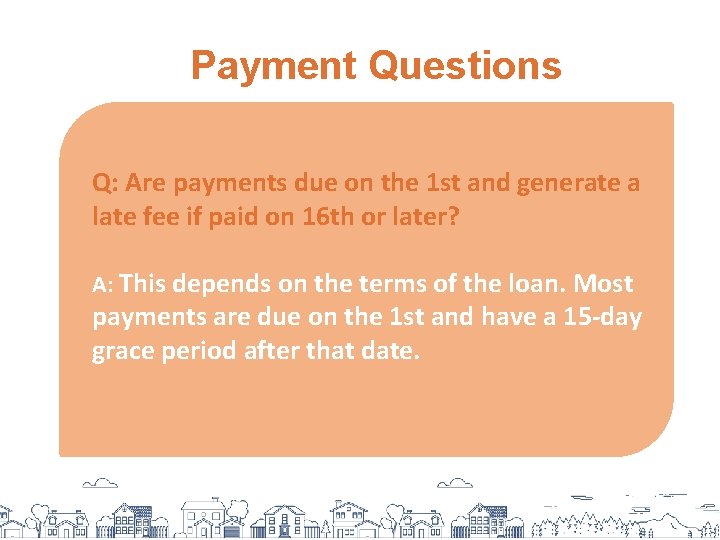 Payment Questions Q: Are payments due on the 1 st and generate a late