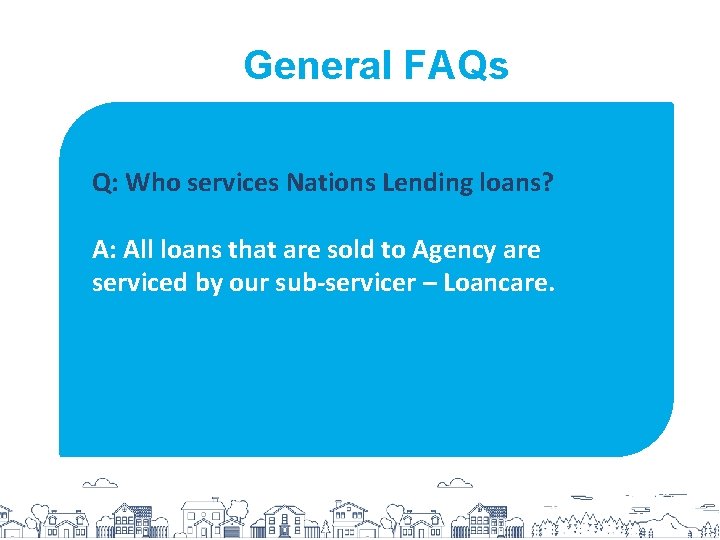 General FAQs Q: Who services Nations Lending loans? A: All loans that are sold