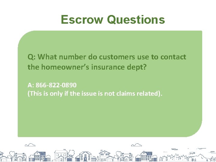 Escrow Questions Q: What number do customers use to contact the homeowner’s insurance dept?