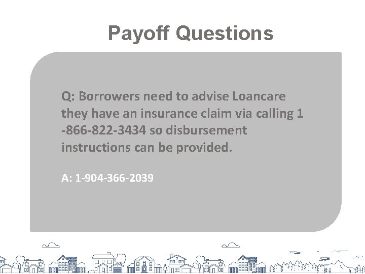 Payoff Questions Q: Borrowers need to advise Loancare they have an insurance claim via