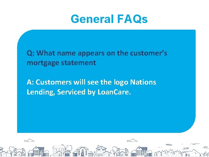 General FAQs Q: What name appears on the customer’s mortgage statement A: Customers will