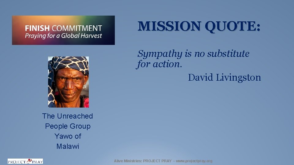 MISSION QUOTE: Sympathy is no substitute for action. David Livingston The Unreached People Group