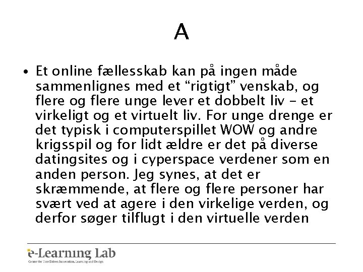 A • Et online fællesskab kan på ingen måde sammenlignes med et “rigtigt” venskab,