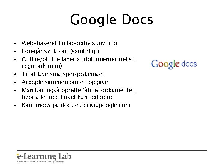 Google Docs • Web-baseret kollaborativ skrivning • Foregår synkront (samtidigt) • Online/offline lager af