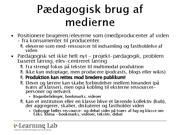 Pædagogisk brug af medierne • Positionere brugeren/eleverne som (med)producenter af viden – fra konsumenter
