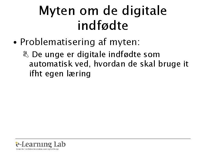 Myten om de digitale indfødte • Problematisering af myten: B De unge er digitale