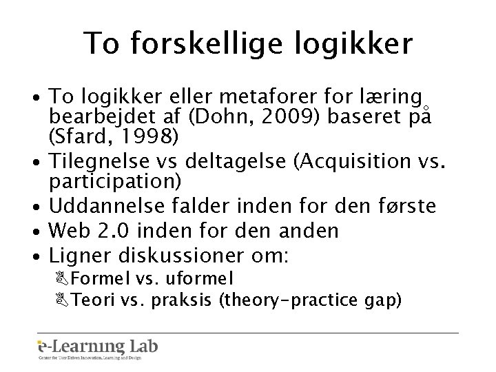 To forskellige logikker • To logikker eller metaforer for læring bearbejdet af (Dohn, 2009)