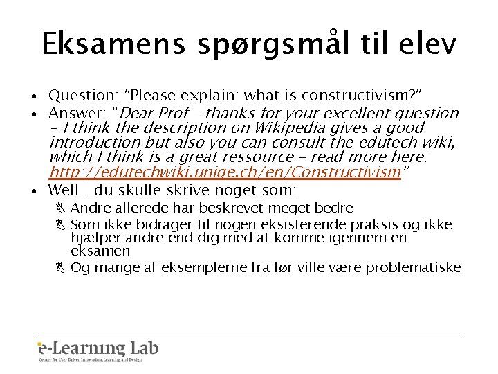 Eksamens spørgsmål til elev • Question: ”Please explain: what is constructivism? ” • Answer: