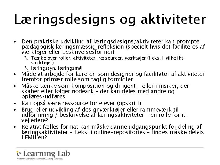 Læringsdesigns og aktiviteter • Den praktiske udvikling af læringsdesigns/aktiviteter kan prompte pædagogisk læringsmæssig refleksion