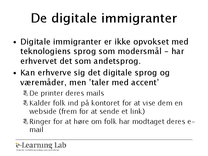 De digitale immigranter • Digitale immigranter er ikke opvokset med teknologiens sprog som modersmål