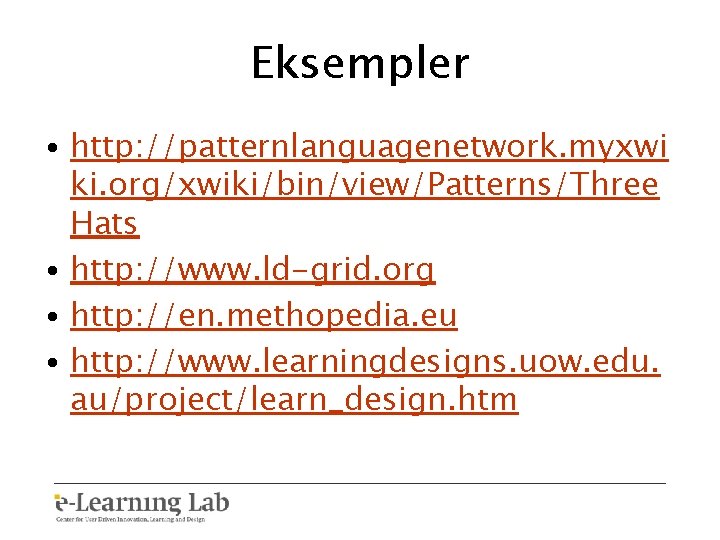Eksempler • http: //patternlanguagenetwork. myxwi ki. org/xwiki/bin/view/Patterns/Three Hats • http: //www. ld-grid. org •