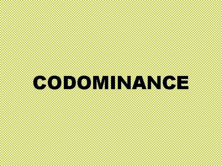 CODOMINANCE CODOMINANCE