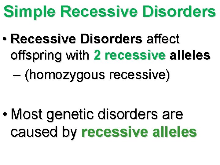 Simple Recessive Disorders • Recessive Disorders affect offspring with 2 recessive alleles – (homozygous Simple Recessive Disorders • Recessive Disorders affect offspring with 2 recessive alleles – (homozygous