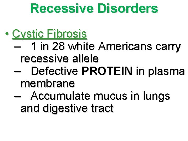 Recessive Disorders • Cystic Fibrosis – 1 in 28 white Americans carry recessive allele Recessive Disorders • Cystic Fibrosis – 1 in 28 white Americans carry recessive allele